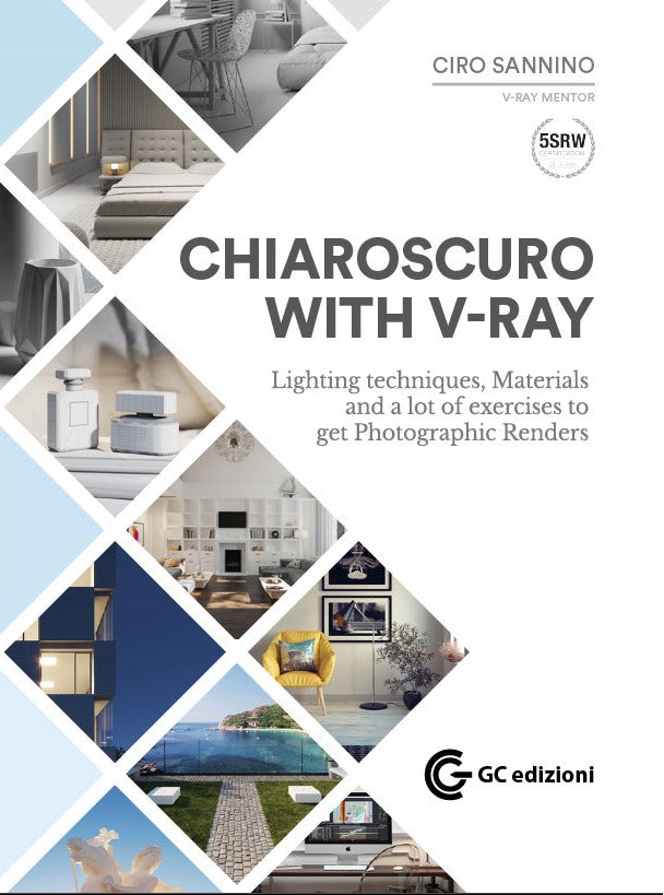 Chiaroscuro with V-Ray. The Art of Lighting, Materials, and Exercises for Photorealistic Rendering by Ciro Sannino