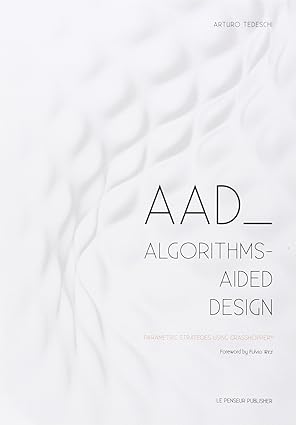 AAD Algorithms-Aided Design: Parametric Strategies using Grasshopper by Arturo Tedeschi